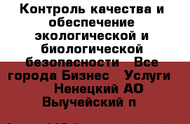 Контроль качества и обеспечение экологической и биологической безопасности - Все города Бизнес » Услуги   . Ненецкий АО,Выучейский п.